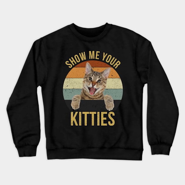 Show Me Your Kitties Vintage Funny Show Me Your Kitties Gift Idea for Cat Lovers Crewneck Sweatshirt by RickandMorty